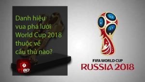 Danh hiệu vua phá lưới World Cup 2018 thuộc về cầu thủ nào?
