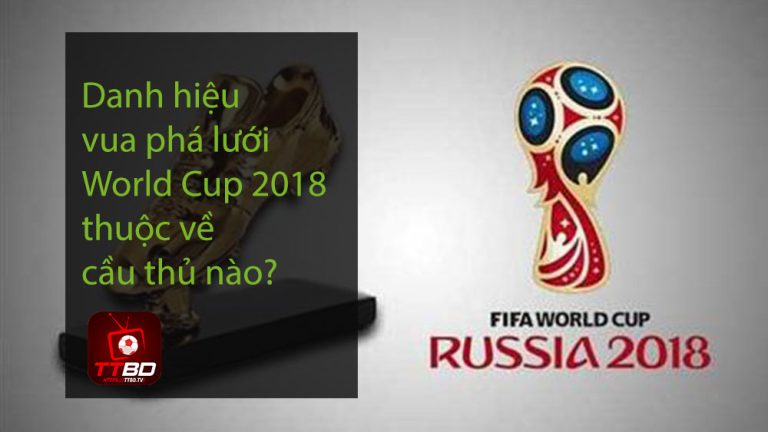 Danh hiệu vua phá lưới World Cup 2018 thuộc về cầu thủ nào?